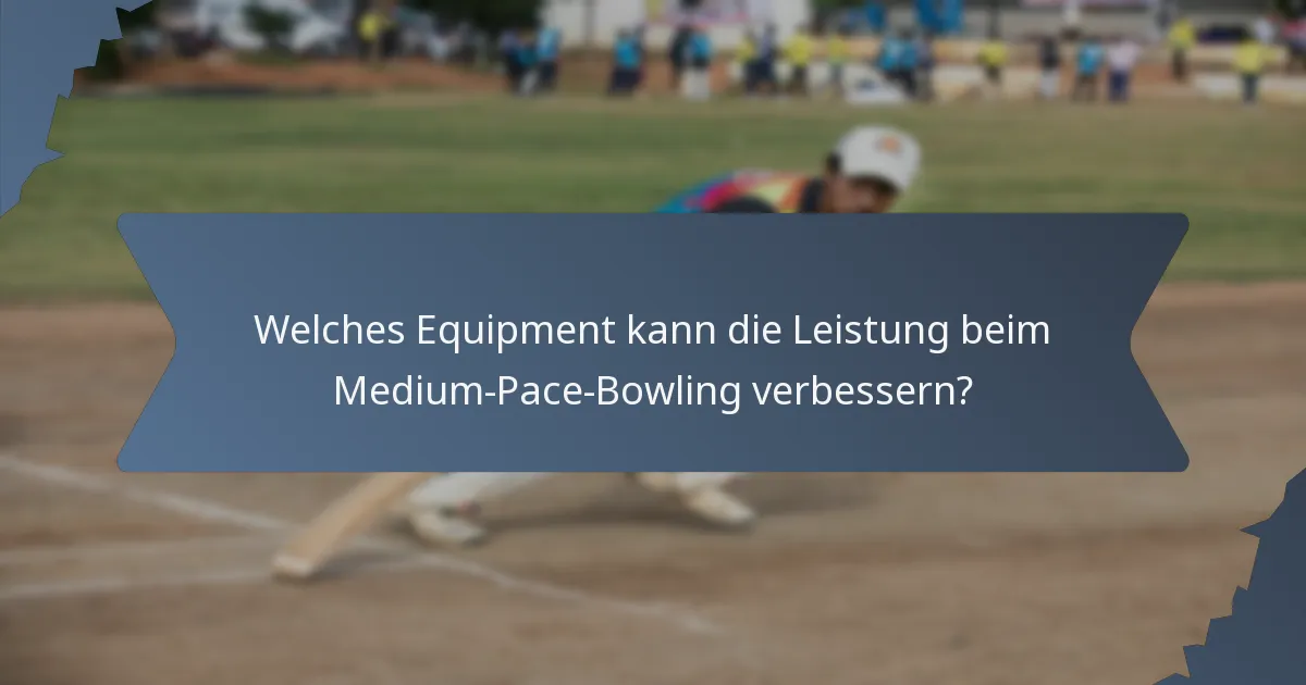 Welches Equipment kann die Leistung beim Medium-Pace-Bowling verbessern?