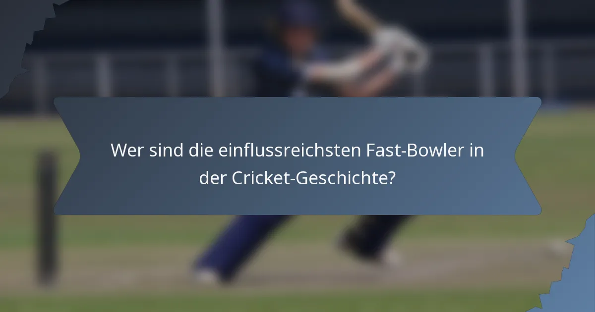 Wer sind die einflussreichsten Fast-Bowler in der Cricket-Geschichte?