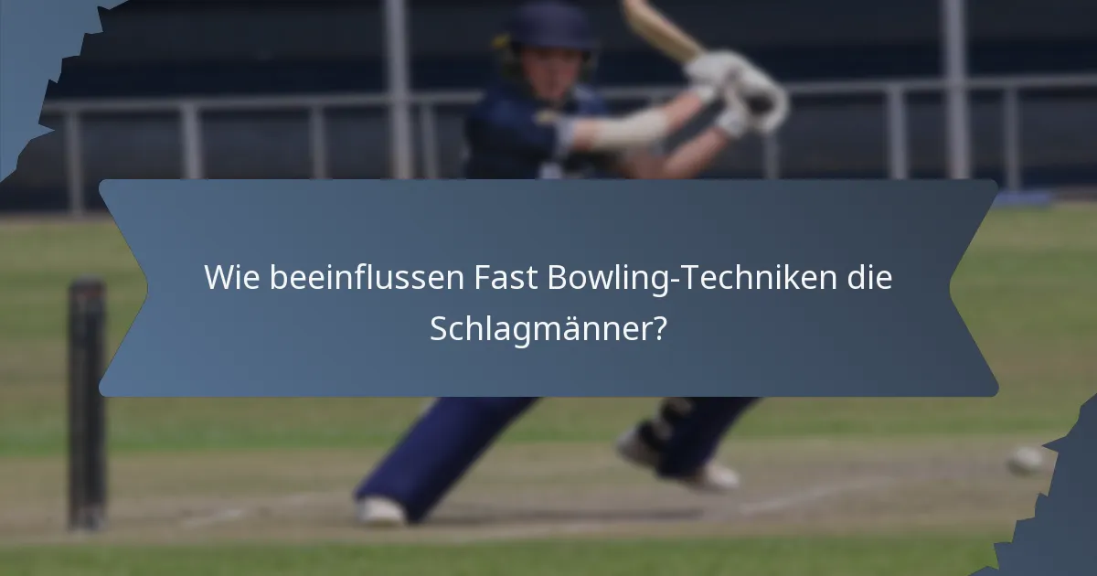Wie beeinflussen Fast Bowling-Techniken die Schlagmänner?