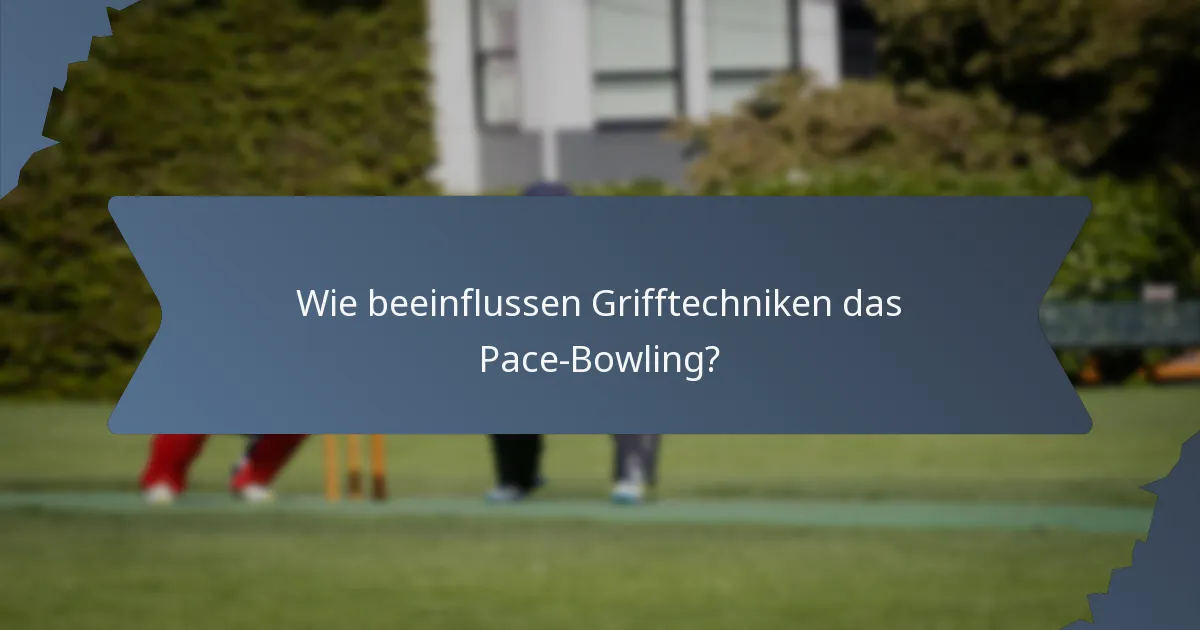 Wie beeinflussen Grifftechniken das Pace-Bowling?