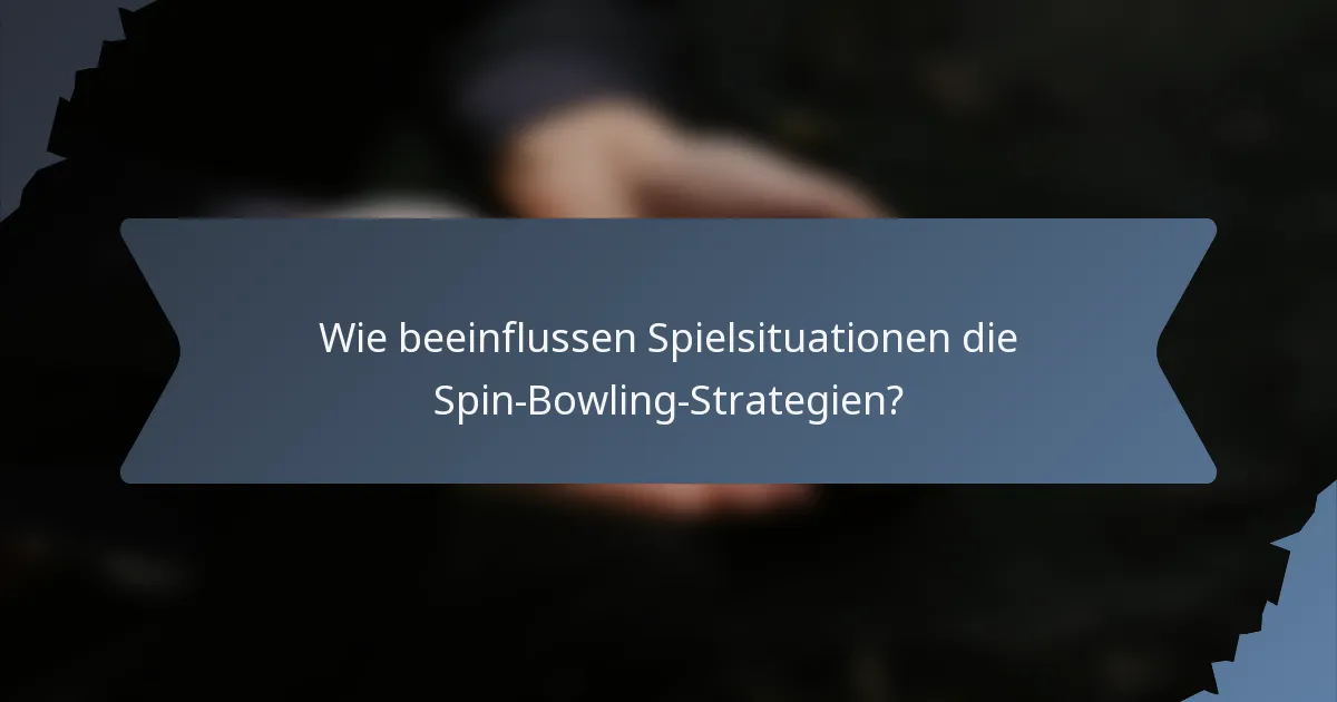 Wie beeinflussen Spielsituationen die Spin-Bowling-Strategien?