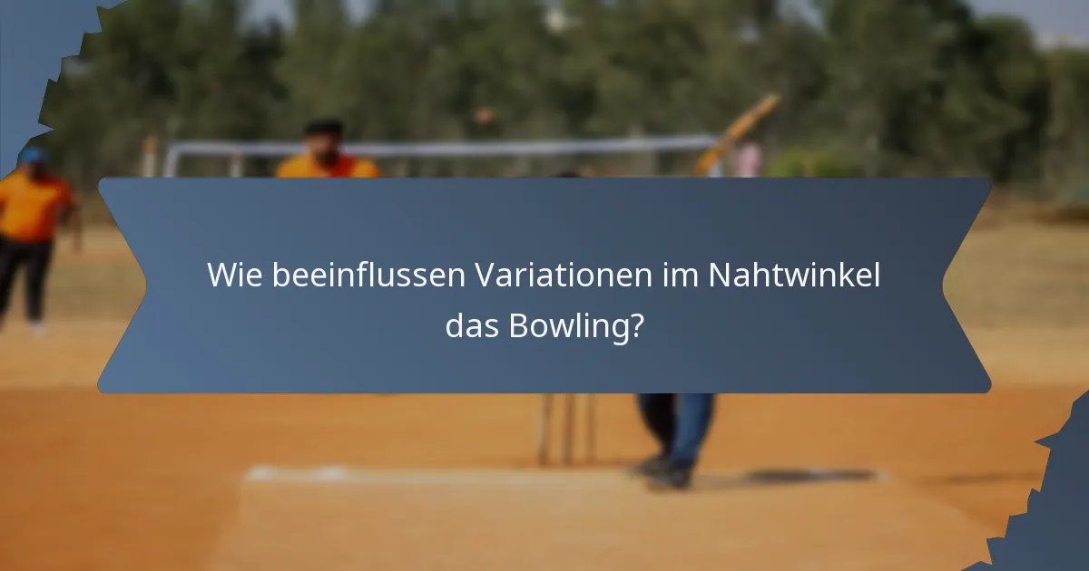 Wie beeinflussen Variationen im Nahtwinkel das Bowling?