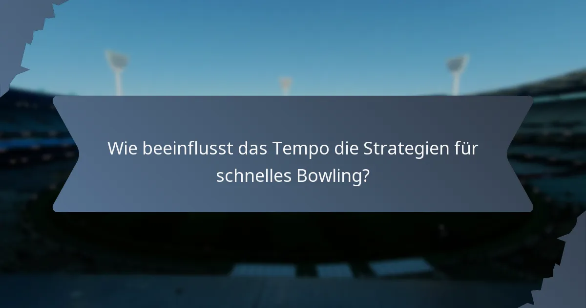 Wie beeinflusst das Tempo die Strategien für schnelles Bowling?