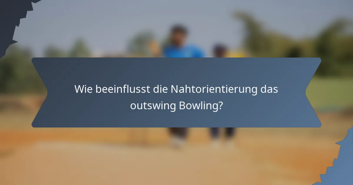 Wie beeinflusst die Nahtorientierung das outswing Bowling?
