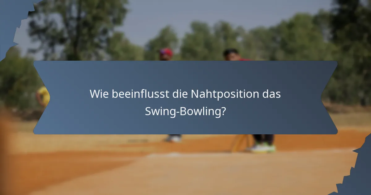 Wie beeinflusst die Nahtposition das Swing-Bowling?