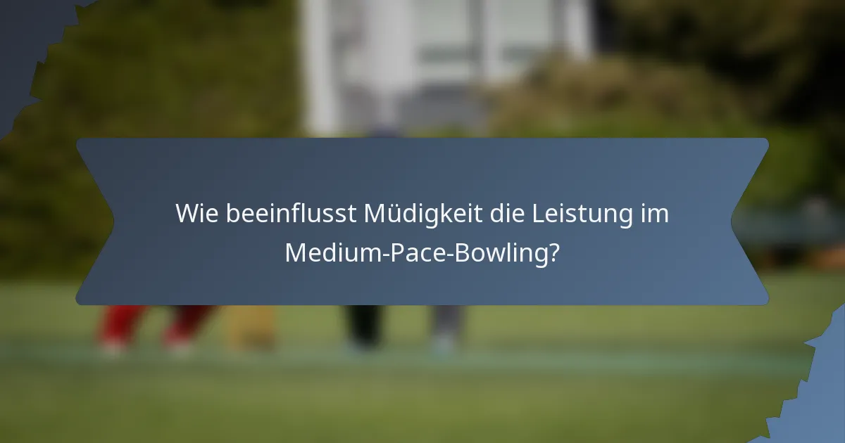 Wie beeinflusst Müdigkeit die Leistung im Medium-Pace-Bowling?