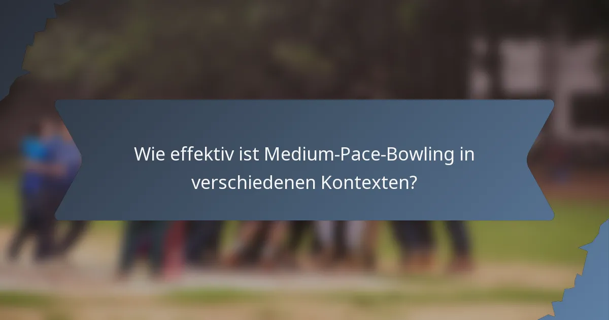 Wie effektiv ist Medium-Pace-Bowling in verschiedenen Kontexten?