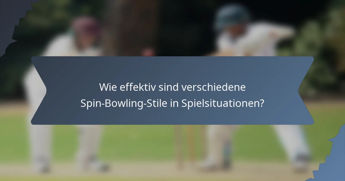 Wie effektiv sind verschiedene Spin-Bowling-Stile in Spielsituationen?