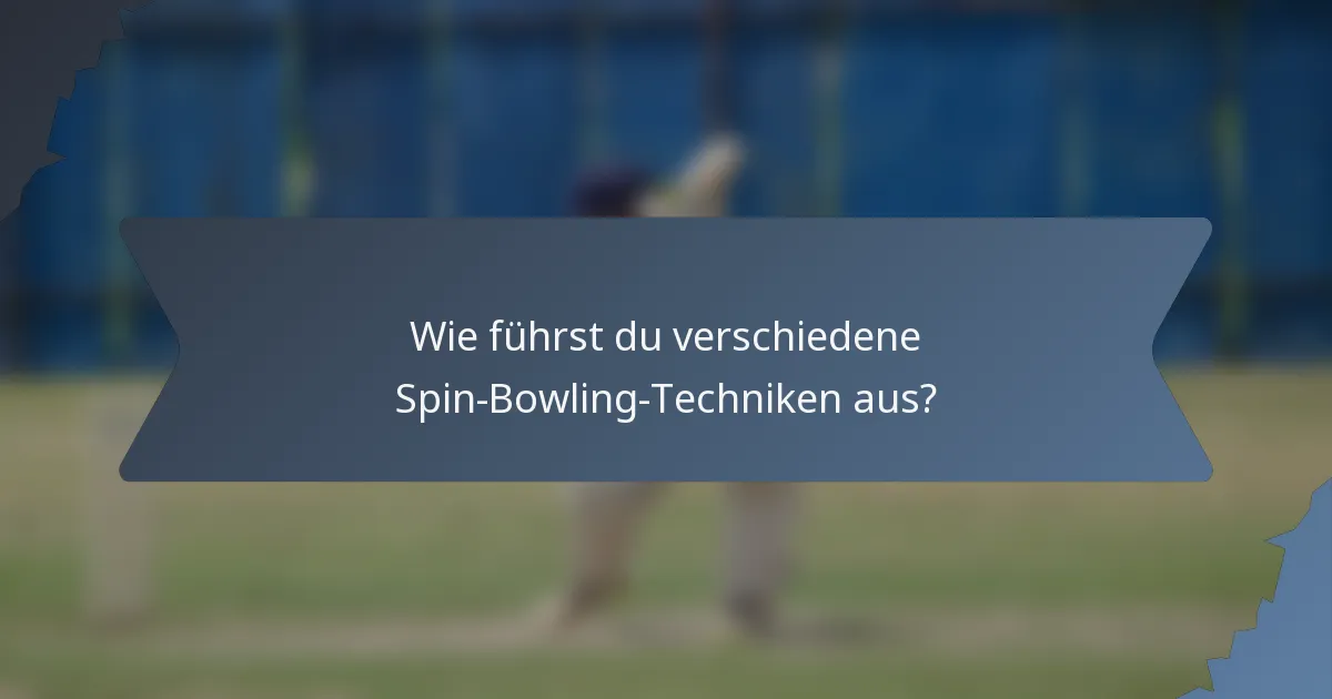 Wie führst du verschiedene Spin-Bowling-Techniken aus?
