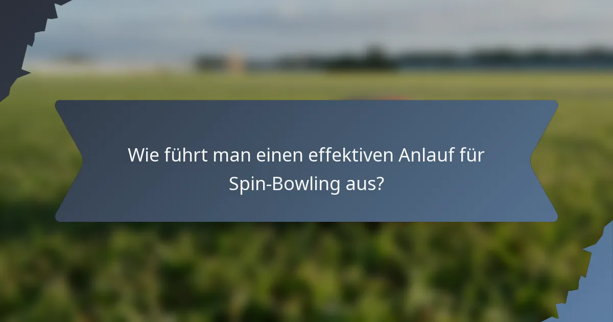 Wie führt man einen effektiven Anlauf für Spin-Bowling aus?