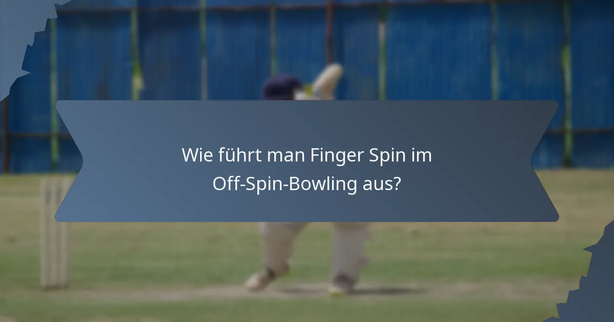 Wie führt man Finger Spin im Off-Spin-Bowling aus?