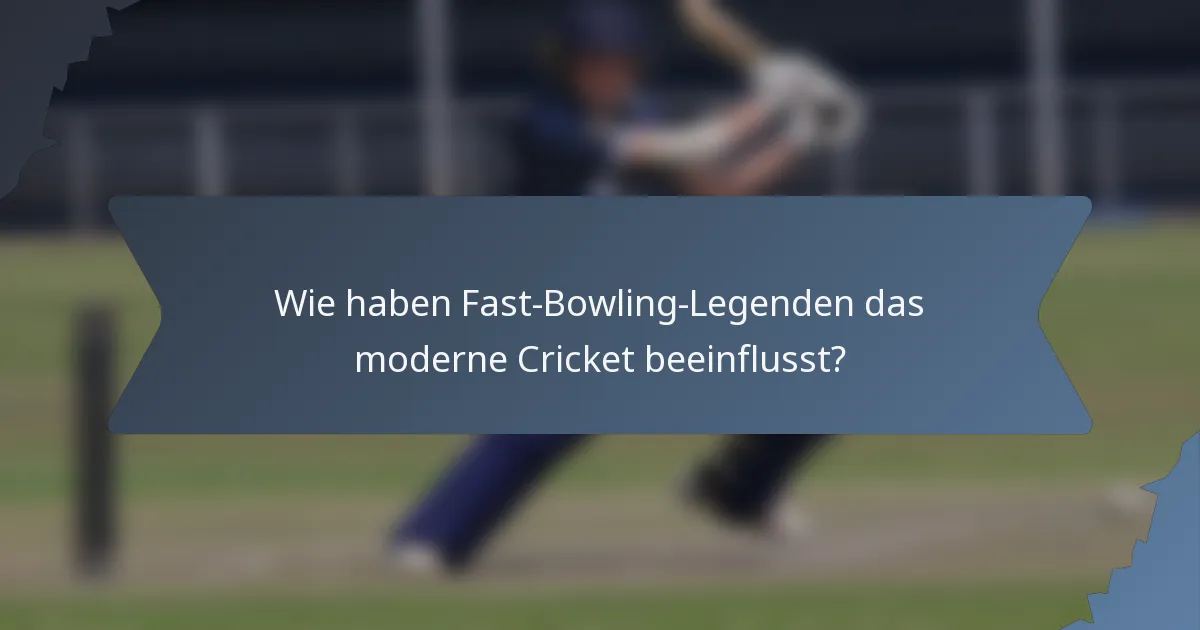 Wie haben Fast-Bowling-Legenden das moderne Cricket beeinflusst?