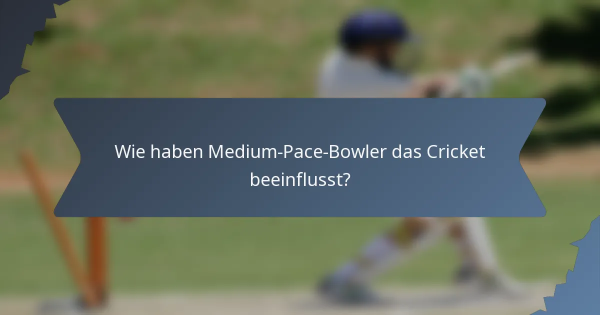 Wie haben Medium-Pace-Bowler das Cricket beeinflusst?
