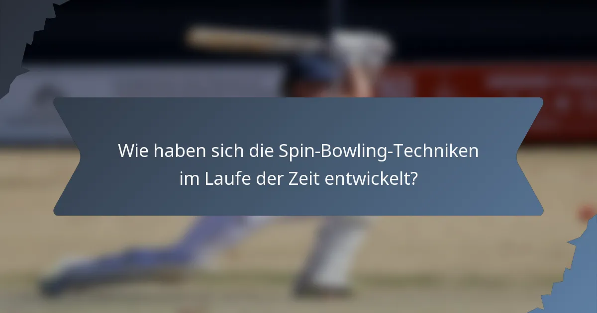 Wie haben sich die Spin-Bowling-Techniken im Laufe der Zeit entwickelt?