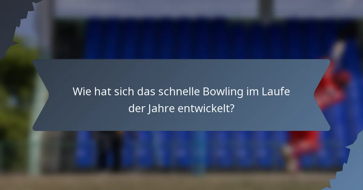 Wie hat sich das schnelle Bowling im Laufe der Jahre entwickelt?