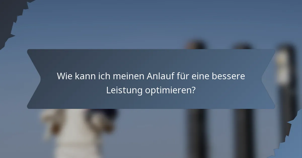 Wie kann ich meinen Anlauf für eine bessere Leistung optimieren?