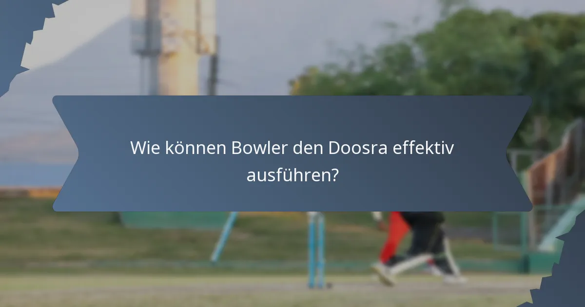 Wie können Bowler den Doosra effektiv ausführen?