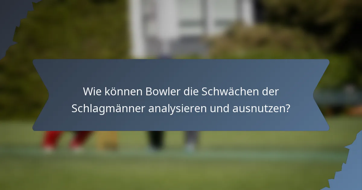 Wie können Bowler die Schwächen der Schlagmänner analysieren und ausnutzen?