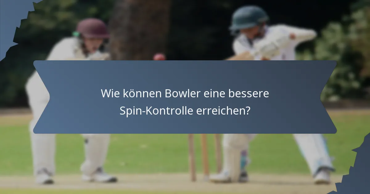 Wie können Bowler eine bessere Spin-Kontrolle erreichen?