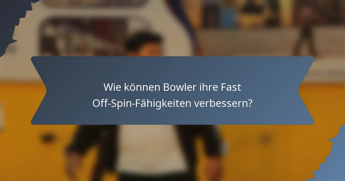 Wie können Bowler ihre Fast Off-Spin-Fähigkeiten verbessern?