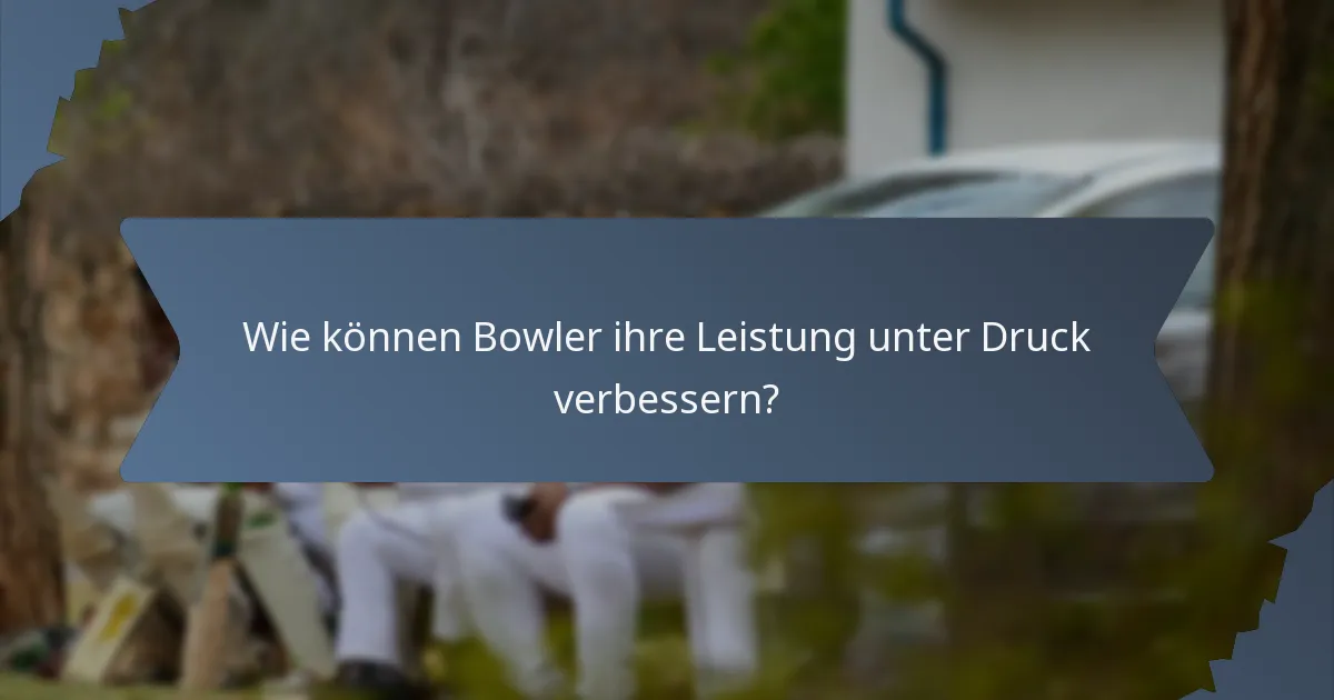Wie können Bowler ihre Leistung unter Druck verbessern?