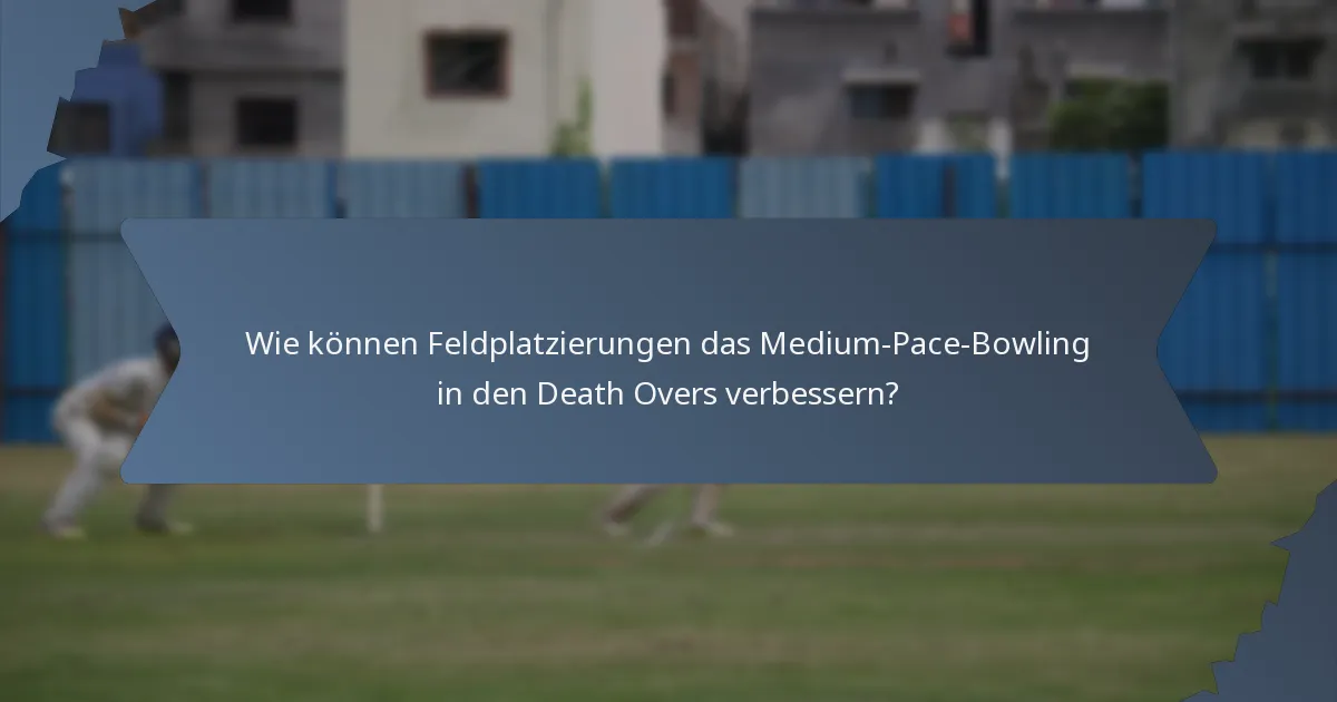 Wie können Feldplatzierungen das Medium-Pace-Bowling in den Death Overs verbessern?