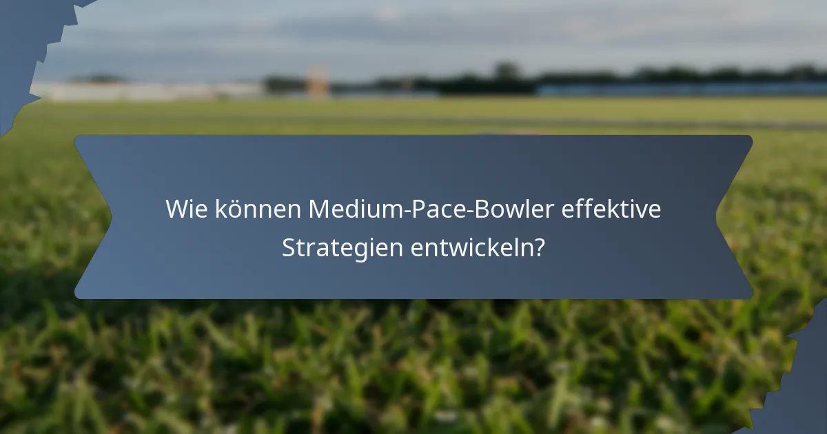 Wie können Medium-Pace-Bowler effektive Strategien entwickeln?