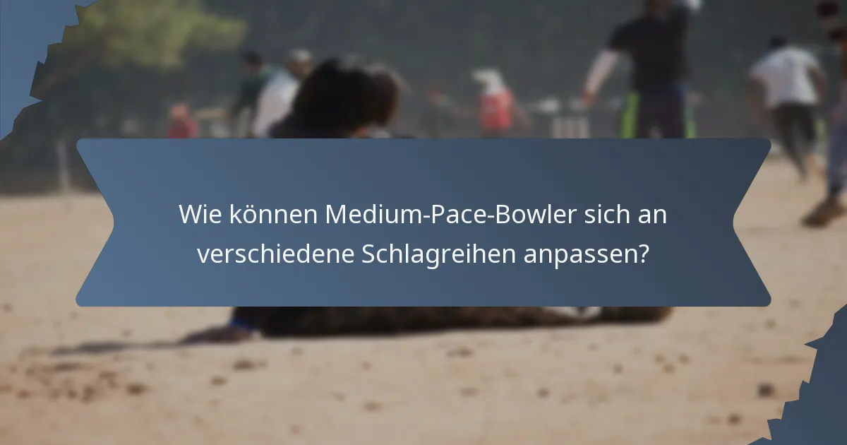 Wie können Medium-Pace-Bowler sich an verschiedene Schlagreihen anpassen?