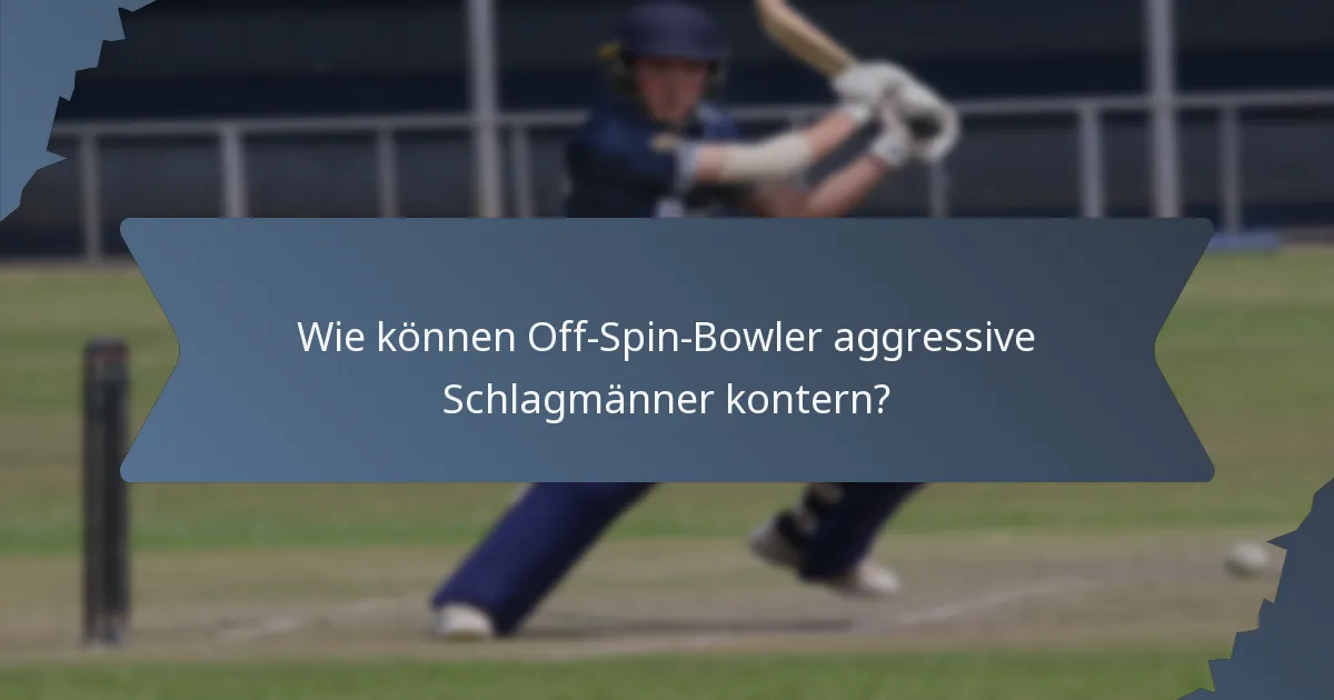 Wie können Off-Spin-Bowler aggressive Schlagmänner kontern?