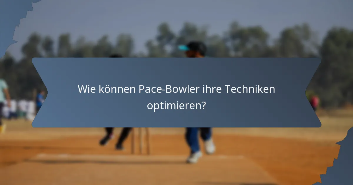 Wie können Pace-Bowler ihre Techniken optimieren?