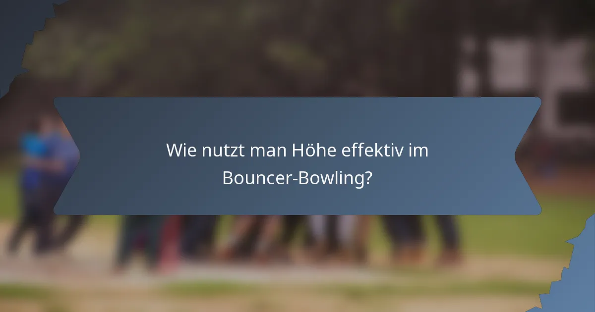 Wie nutzt man Höhe effektiv im Bouncer-Bowling?