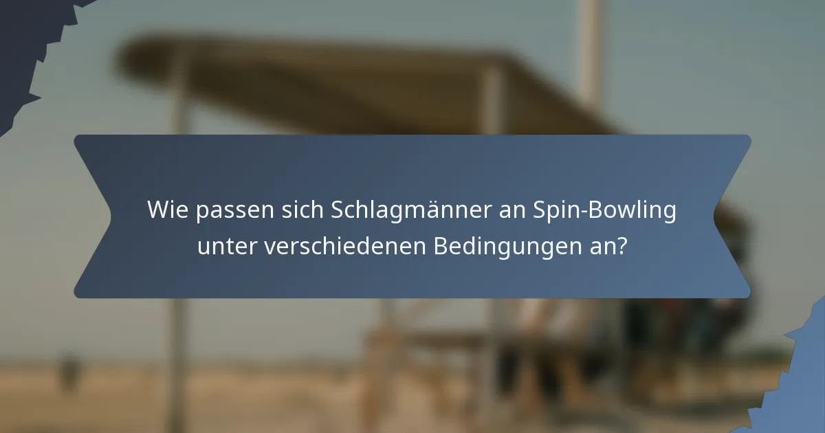 Wie passen sich Schlagmänner an Spin-Bowling unter verschiedenen Bedingungen an?