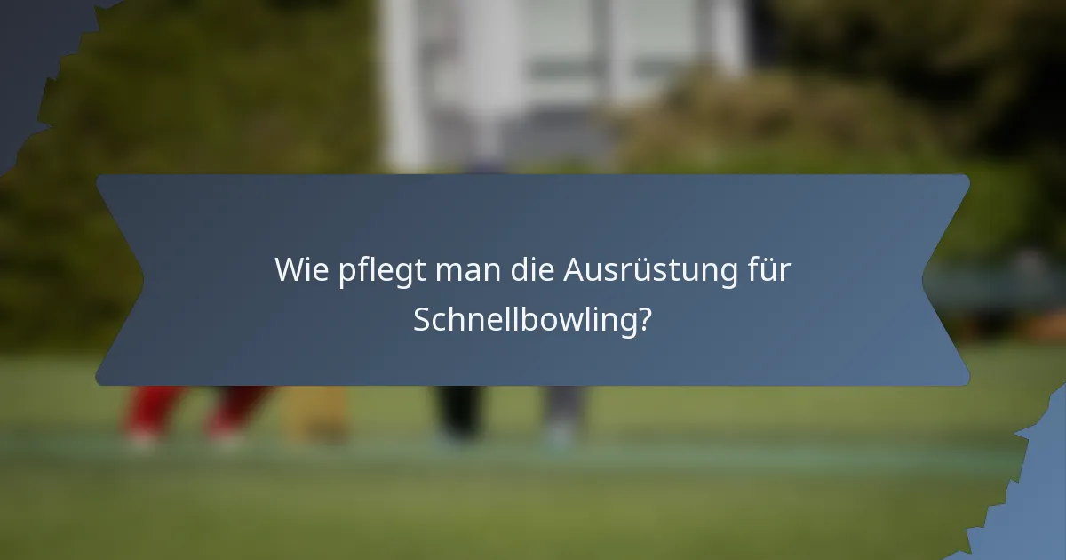 Wie pflegt man die Ausrüstung für Schnellbowling?
