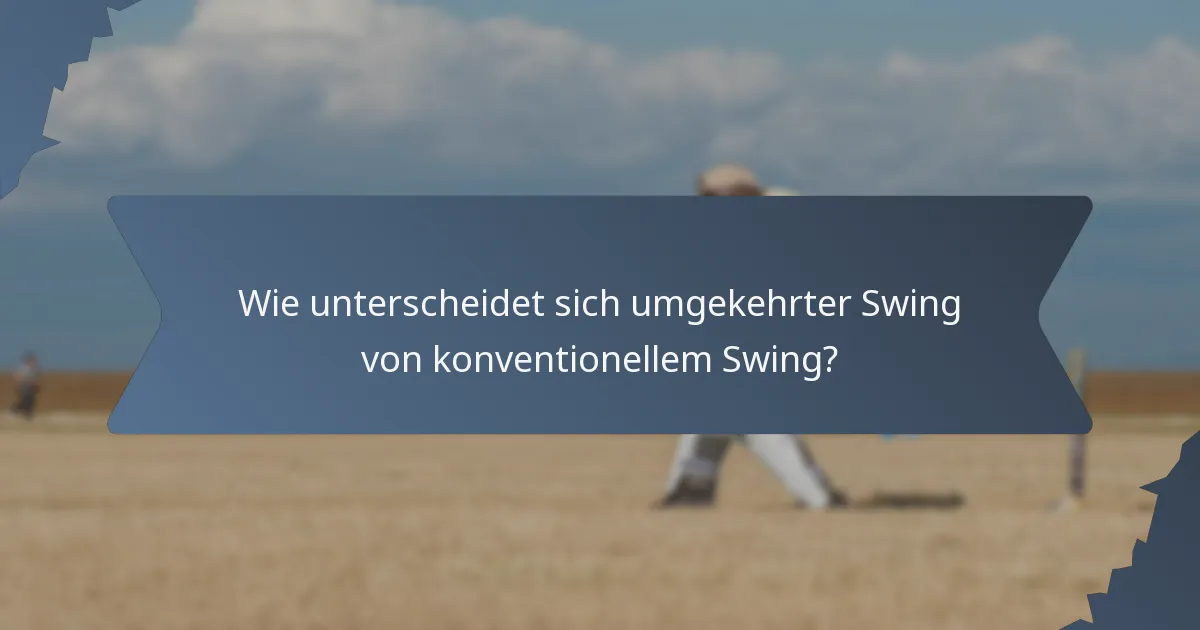 Wie unterscheidet sich umgekehrter Swing von konventionellem Swing?