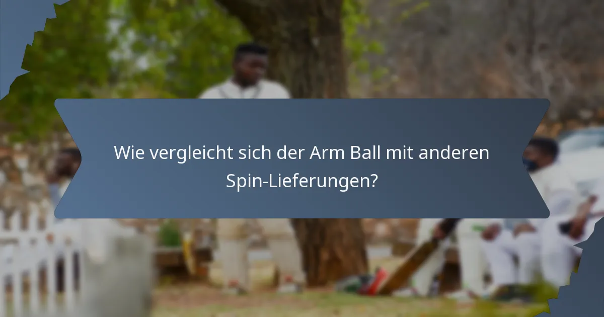 Wie vergleicht sich der Arm Ball mit anderen Spin-Lieferungen?