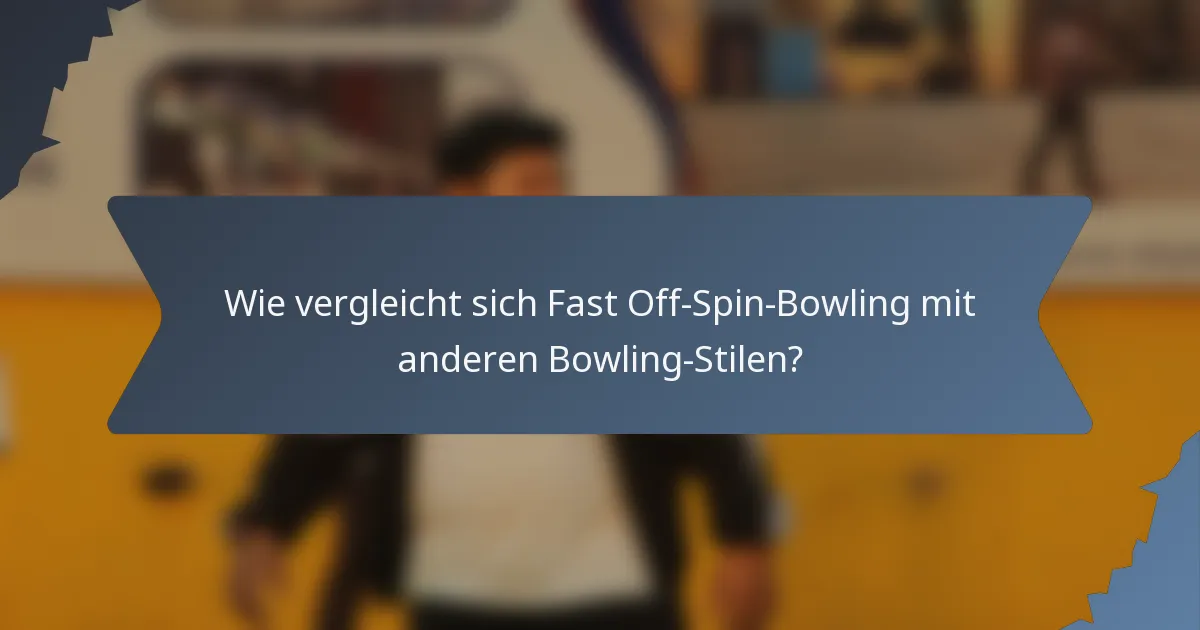 Wie vergleicht sich Fast Off-Spin-Bowling mit anderen Bowling-Stilen?