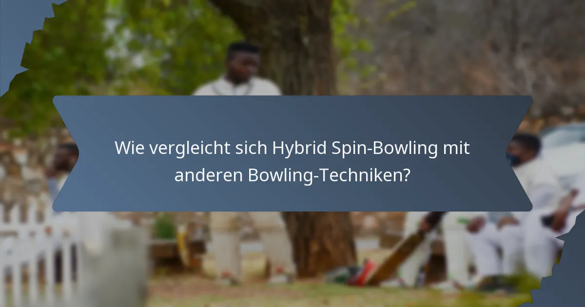 Wie vergleicht sich Hybrid Spin-Bowling mit anderen Bowling-Techniken?
